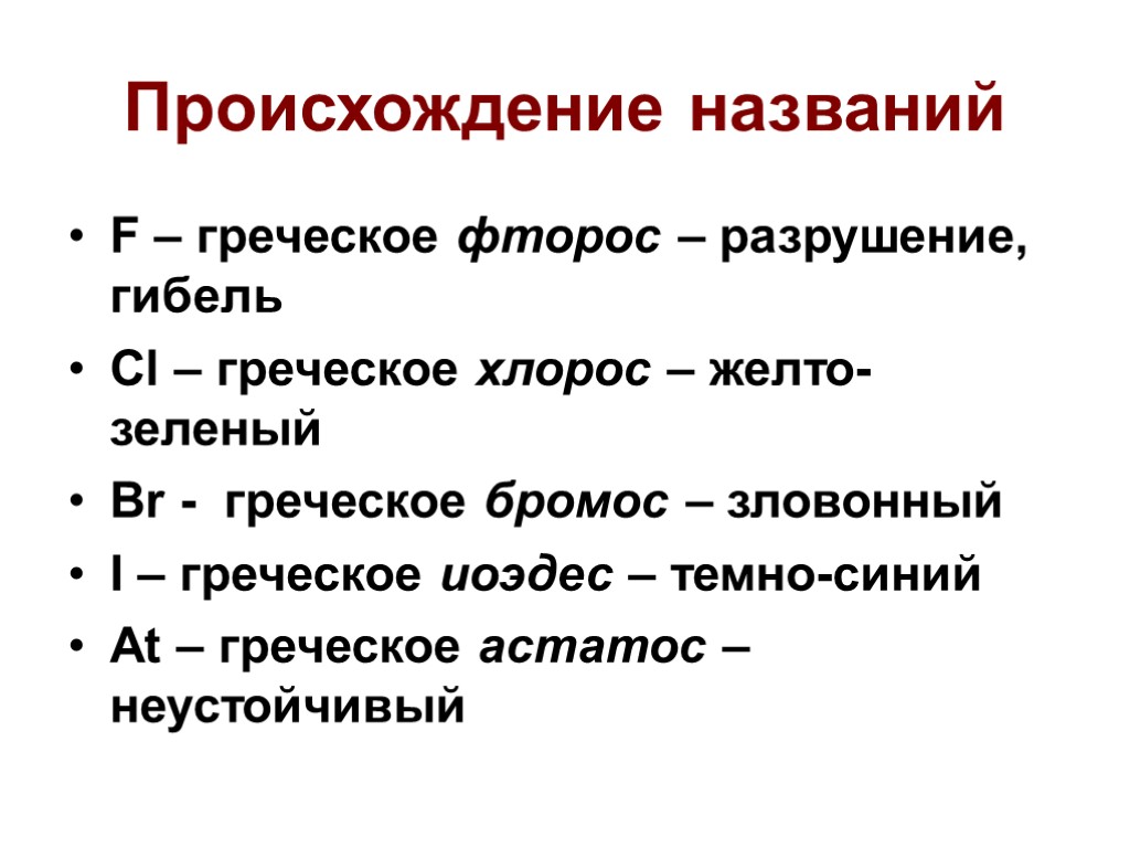 Происхождение названий F – греческое фторос – разрушение, гибель Cl – греческое хлорос –